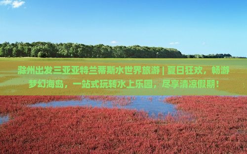 滁州出发三亚亚特兰蒂斯水世界旅游