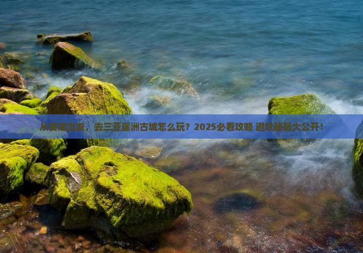 娄底前往三亚崖洲古城旅游