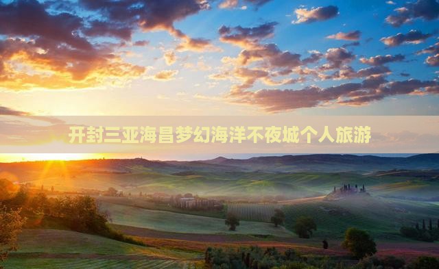 开封前往三亚海昌梦幻海洋不夜城个人游