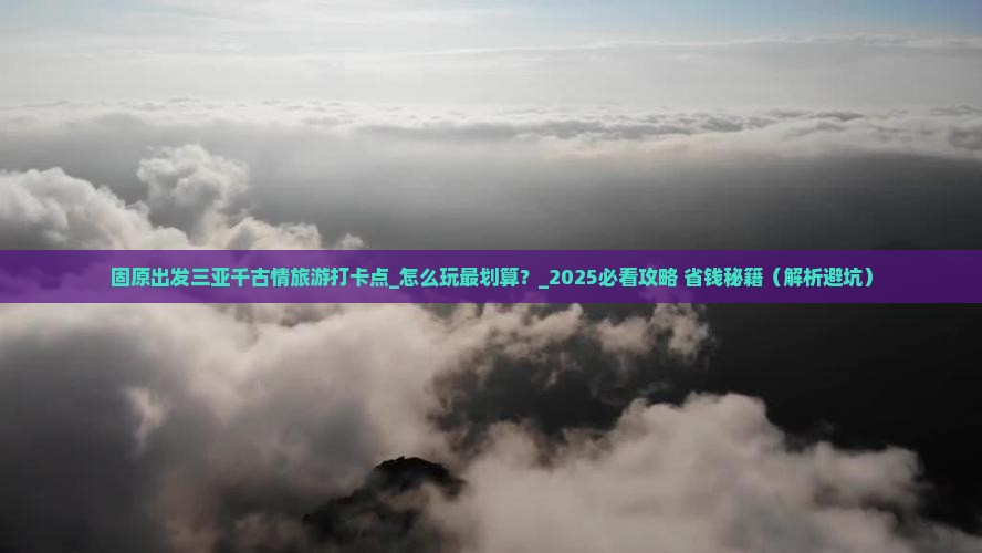 固原出发三亚千古情旅游打卡点
