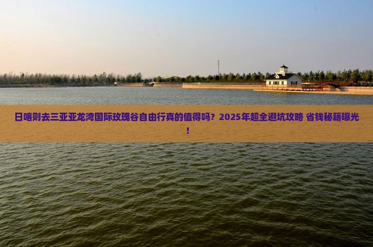 日喀则去三亚亚龙湾国际玫瑰谷自由行