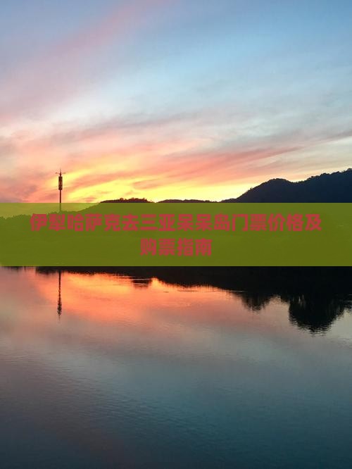 伊犁哈萨克去三亚呆呆岛门票
