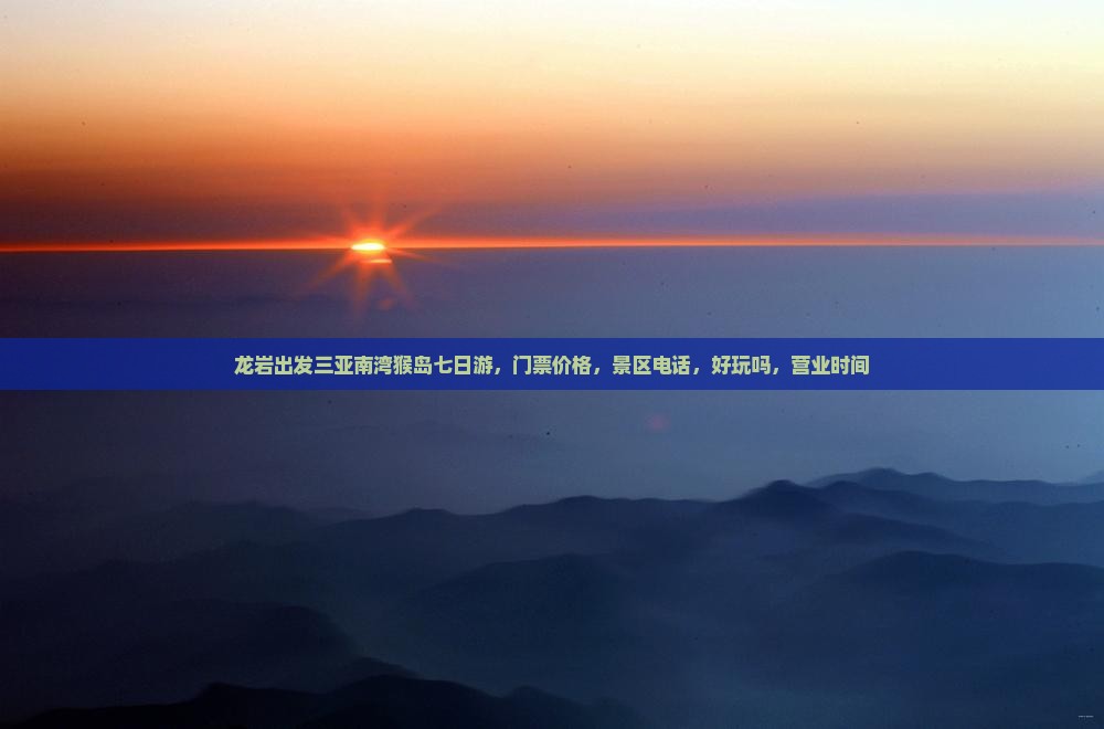龙岩出发三亚南湾猴岛七日游