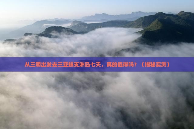 三明出发三亚蜈支洲岛七日游