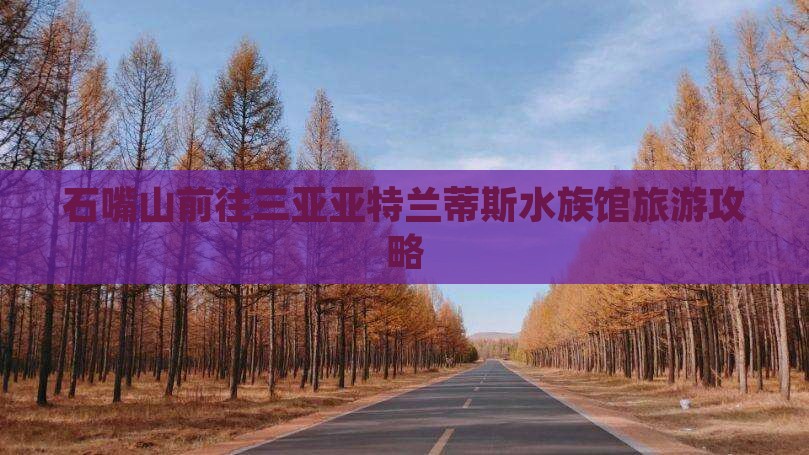 石嘴山前往三亚亚特兰蒂斯水族馆旅游网红地点