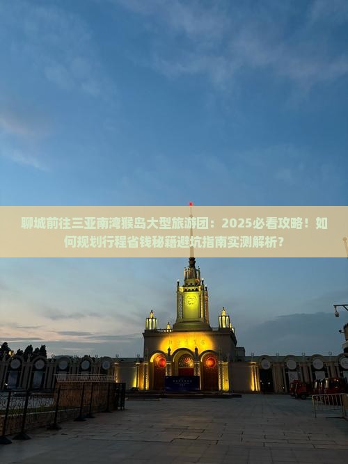 聊城前往三亚南湾猴岛大型旅游团