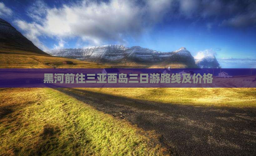 黑河前往三亚西岛三日游