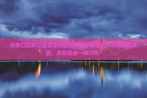 张家口出发三亚亚龙湾国际玫瑰谷哪里玩