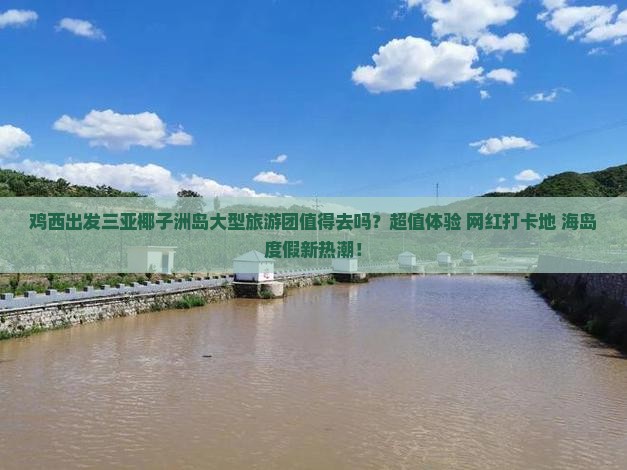 鸡西出发三亚椰子洲岛大型旅游团