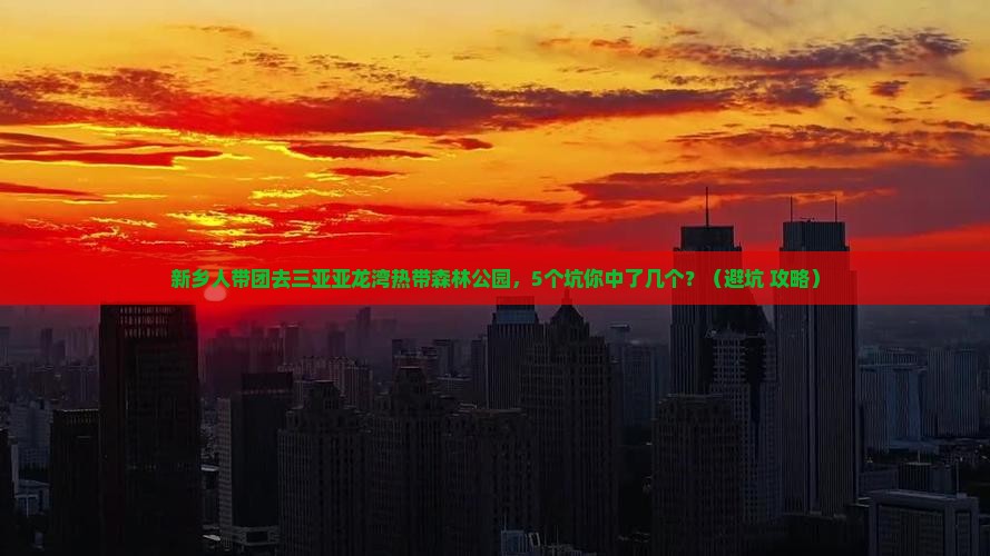 新乡去三亚亚龙湾热带森林公园团体旅游
