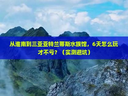 淮南去三亚亚特兰蒂斯水族馆六日游