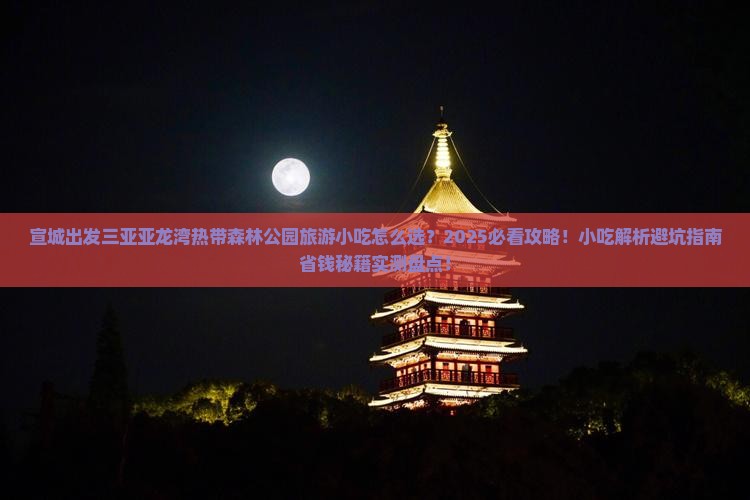 宣城出发三亚亚龙湾热带森林公园旅游小吃