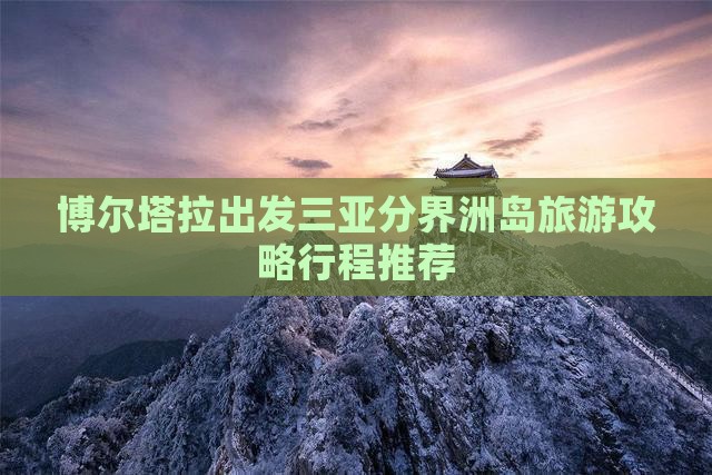 博尔塔拉出发三亚分界洲岛旅游 博尔塔拉出发三亚分界洲岛旅游