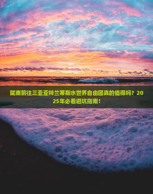 陇南前往三亚亚特兰蒂斯水世界自由团