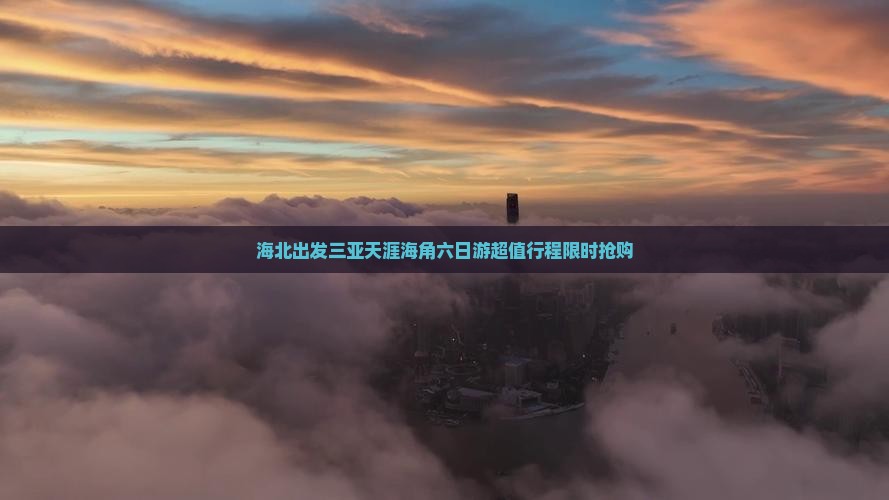 海北出发三亚天涯海角六日游 海北出发三亚天涯海角六日游