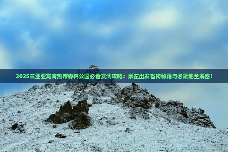 崇左去三亚亚龙湾热带森林公园必玩地