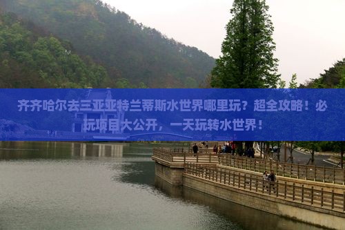 齐齐哈尔去三亚亚特兰蒂斯水世界哪里玩