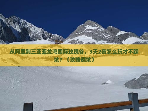 阿里出发三亚亚龙湾国际玫瑰谷旅游网红地点