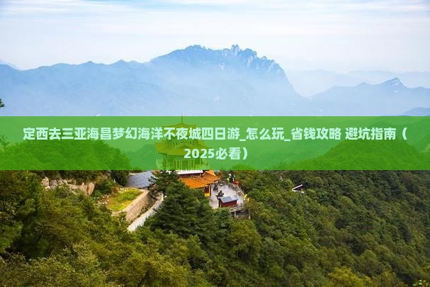 定西去三亚海昌梦幻海洋不夜城四日游