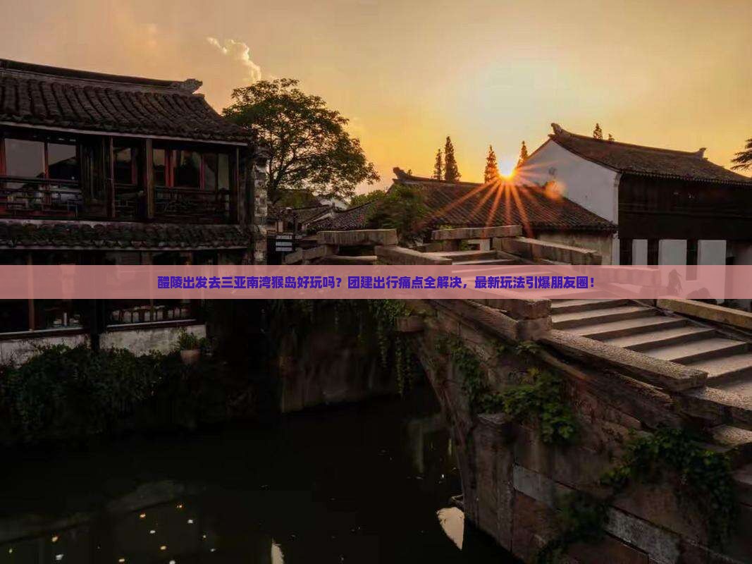 醴陵前往三亚南湾猴岛团体旅游