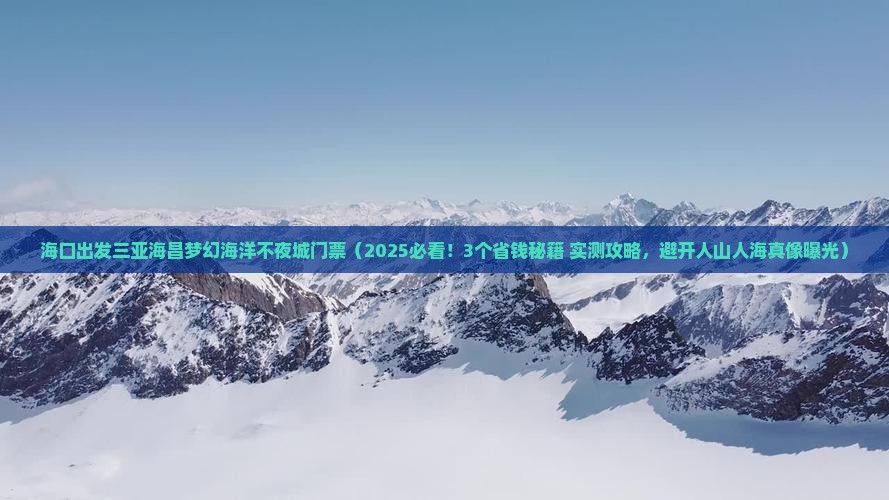 海口出发三亚海昌梦幻海洋不夜城门票