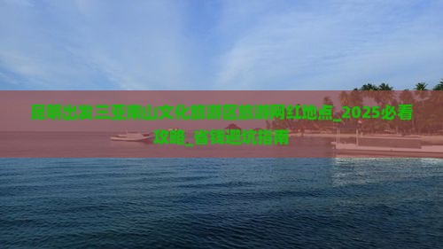 昆明出发三亚南山文化旅游区旅游网红地点