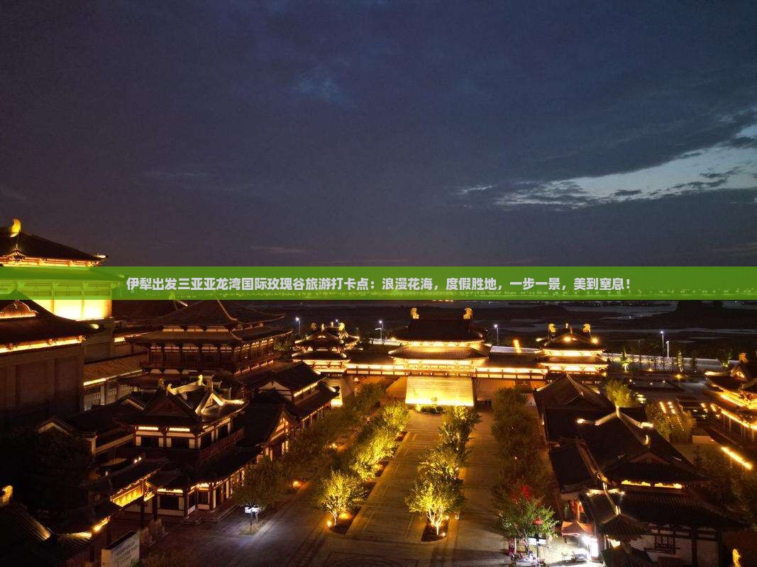 伊犁出发三亚亚龙湾国际玫瑰谷旅游打卡点
