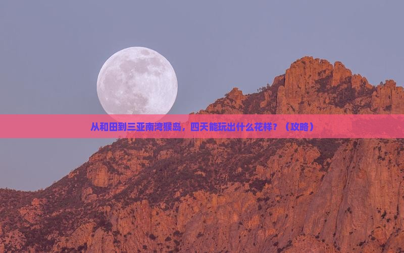 和田前往三亚南湾猴岛四日游
