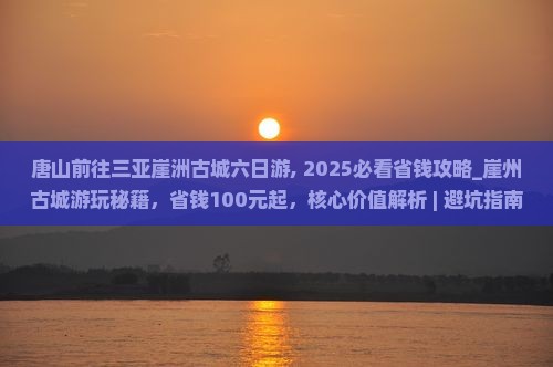 唐山前往三亚崖洲古城六日游
