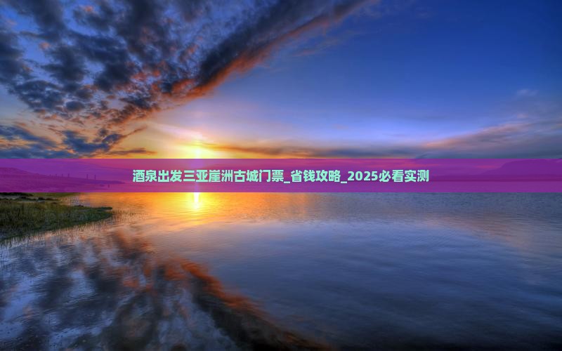 酒泉出发三亚崖洲古城门票