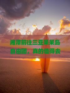 湘潭前往三亚呆呆岛自由团