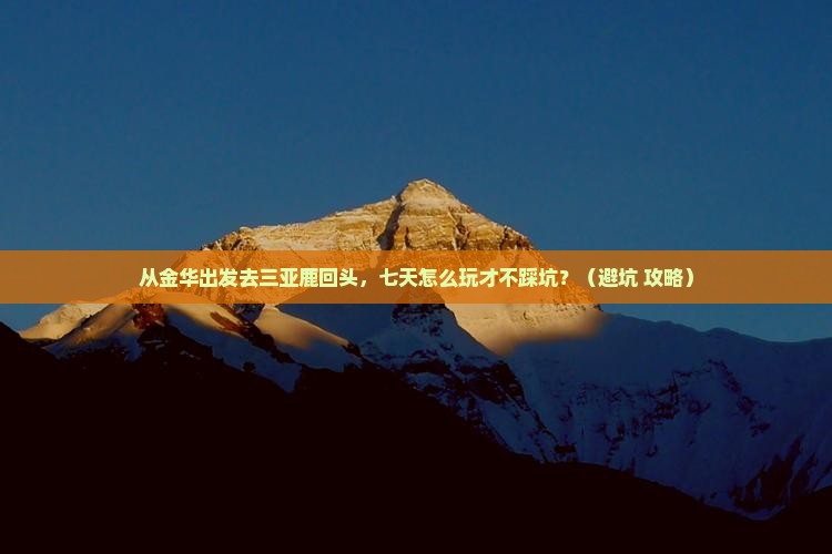 金华出发三亚鹿回头七日游