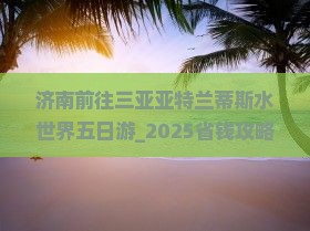 济南前往三亚亚特兰蒂斯水世界五日游