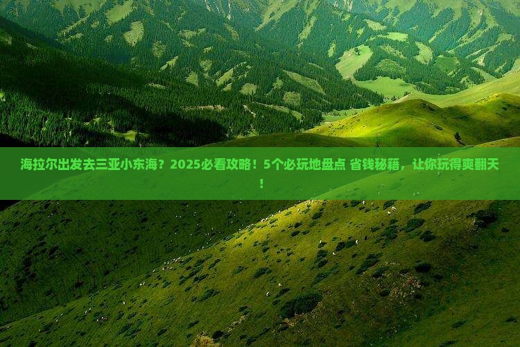 海拉尔出发三亚小东海必玩地