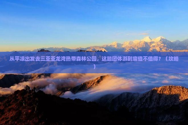 平凉出发三亚亚龙湾热带森林公园团体旅游