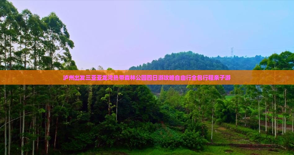 泸州出发三亚亚龙湾热带森林公园四日游