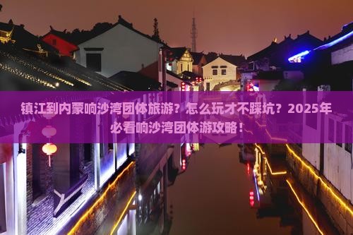镇江到内蒙响沙湾团体旅游