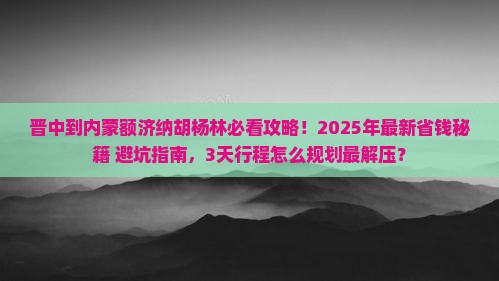 晋中到内蒙额济纳胡杨林必去地
