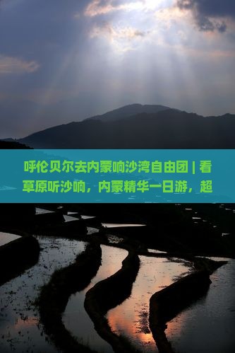 呼伦贝尔去内蒙响沙湾自由团