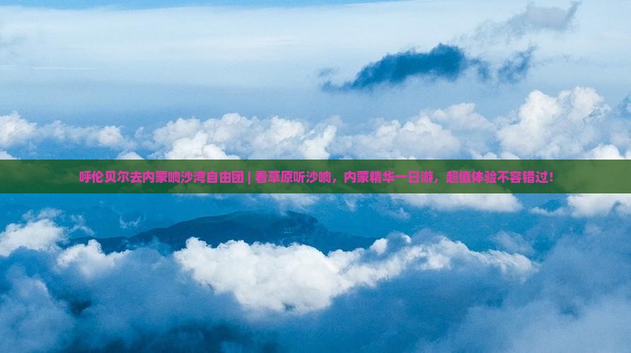 呼伦贝尔去内蒙响沙湾自由团