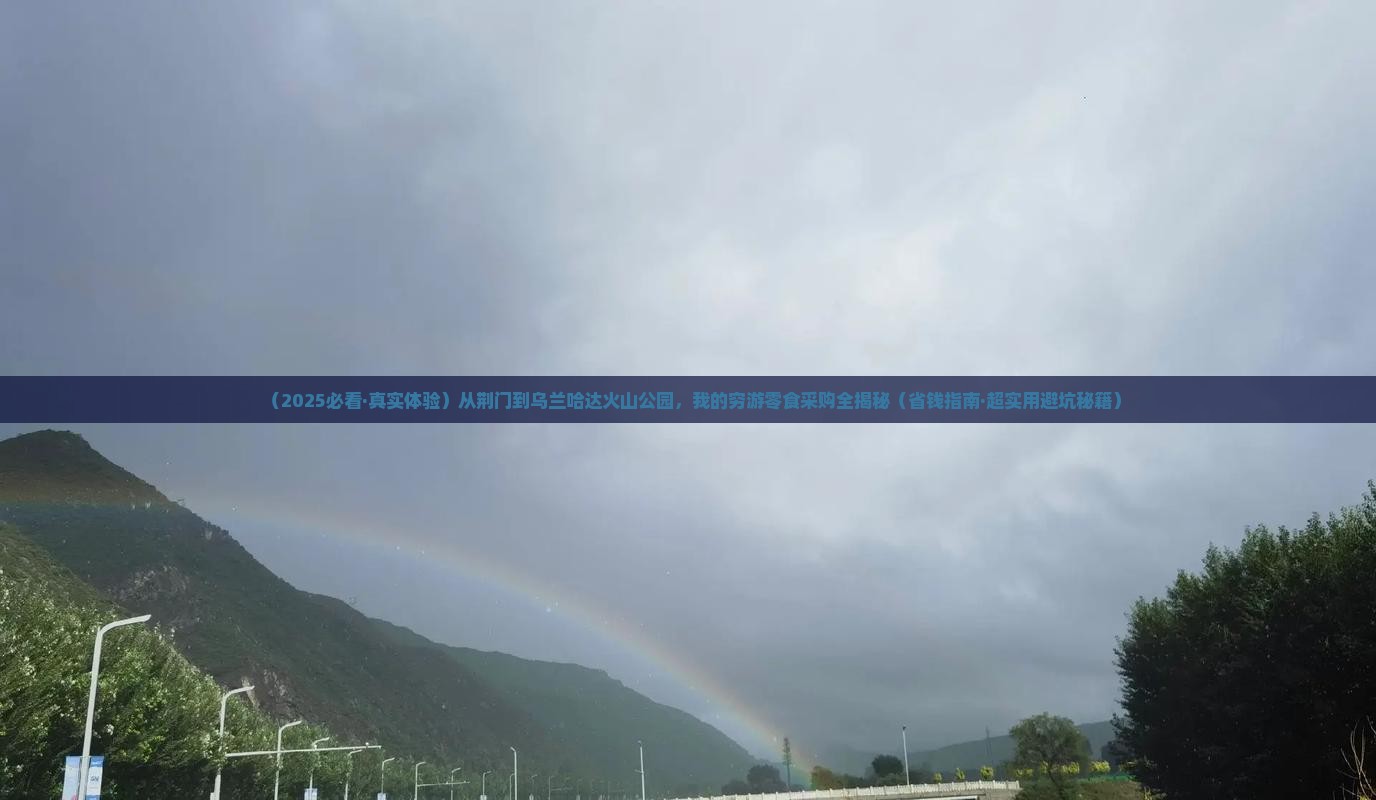 荆门去内蒙乌兰哈达火山地质公园旅游小吃