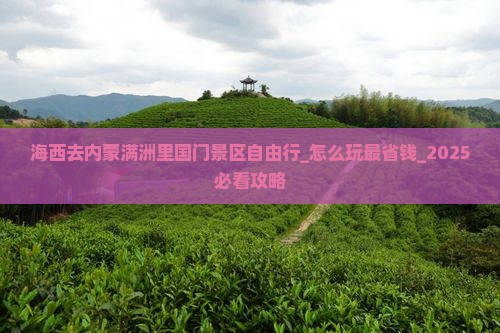 海西去内蒙满洲里国门景区自由行 海西去内蒙满洲里国门景区自由行