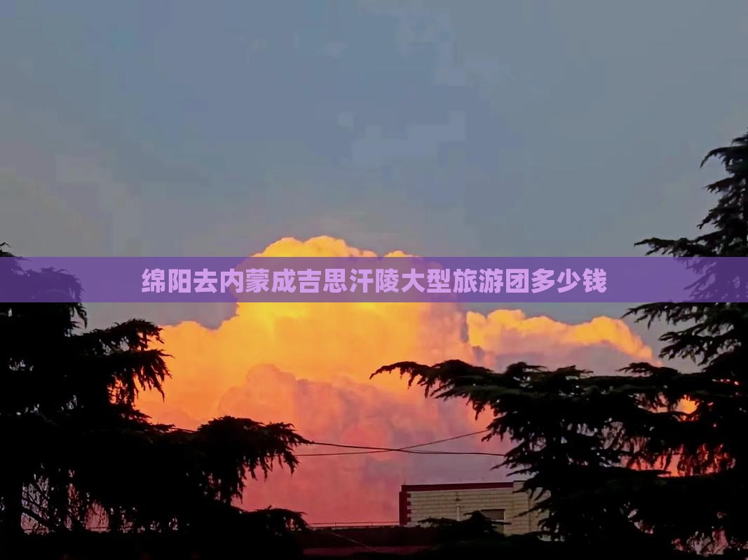 绵阳去内蒙成吉思汗陵大型旅游团