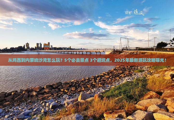 鸡西到内蒙响沙湾哪里玩