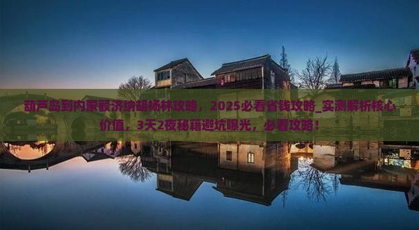 葫芦岛到内蒙额济纳胡杨林攻略