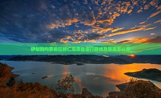 伊犁到内蒙希拉穆仁草原自由行