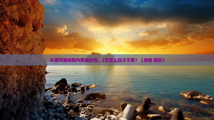 西双版纳去内蒙响沙湾自由行