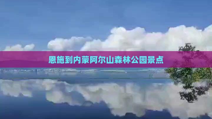 恩施到内蒙阿尔山国家森林公园景点