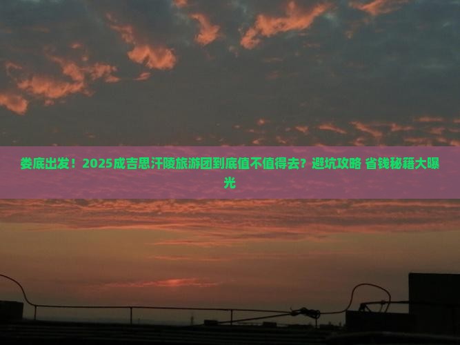 娄底到内蒙成吉思汗陵大型旅游团