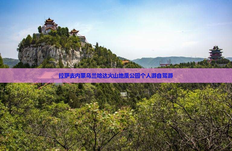 拉萨去内蒙乌兰哈达火山地质公园个人游